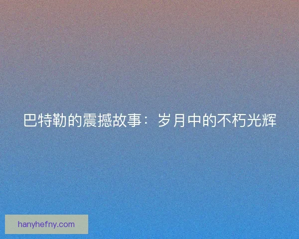 巴特勒的震撼故事：岁月中的不朽光辉
